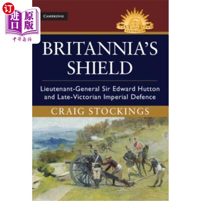 海外直订Britannia's Shield: Lieutenant-General Sir Edward Hutton and Late-Victorian Impe 不列颠之盾:爱德华·赫顿中将