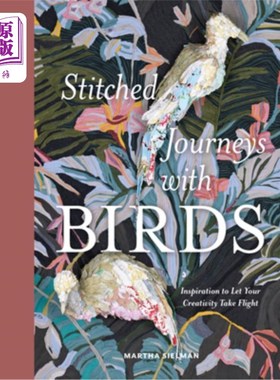海外直订Stitched Journeys with Birds: Inspiration to Let Your Creativity Take Flight 与鸟的缝合之旅:让你的创造力起