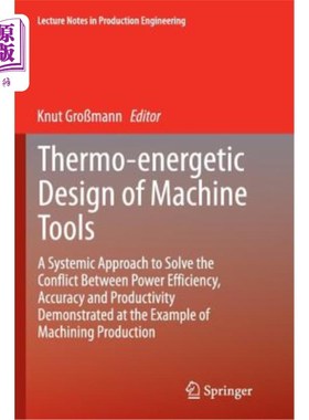海外直订Thermo-Energetic Design of Machine Tools: A Systemic Approach to Solve the Confl 机床热能设计:解决效率、精