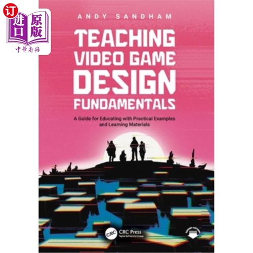 海外直订Teaching Video Game Design Fundamentals: A Guide for Educating with Practical Ex 教学电子游戏设计基础：指导