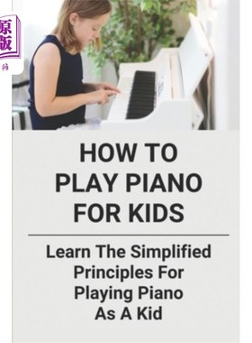海外直订How To Play Piano For Kids: Learn The Simplified Principles For Playing Piano As 如何为孩子弹钢琴:学习作为