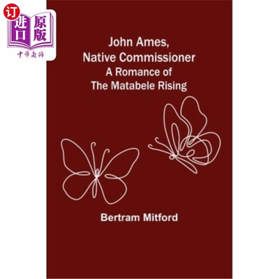 海外直订John Ames, Native Commissioner: A Romance of the Matabele Rising 约翰·艾姆斯，《土著专员:玛塔贝莱崛起的传奇