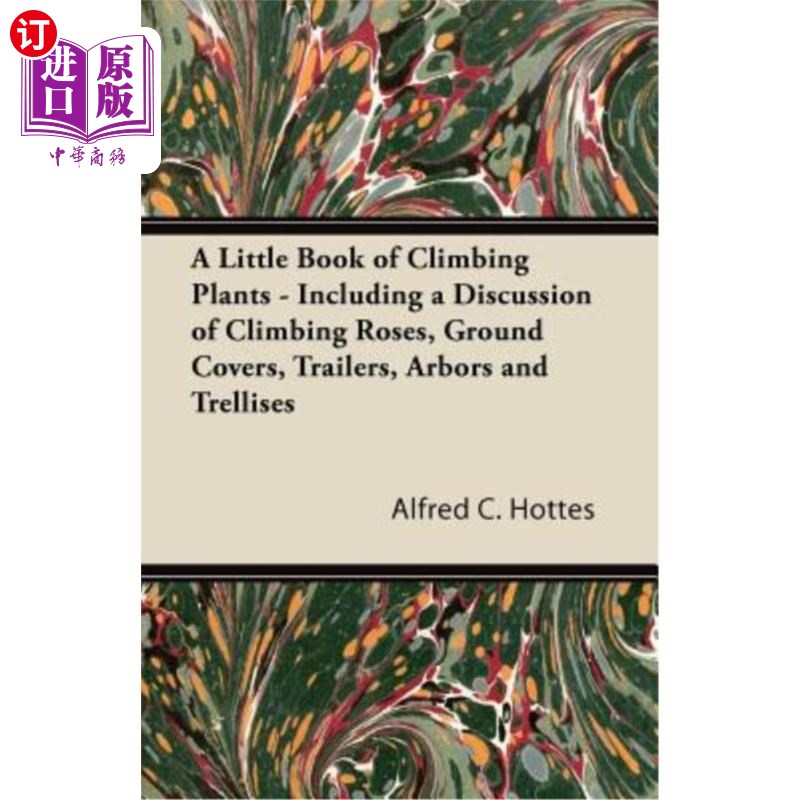 海外直订A Little Book of Climbing Plants - Including a Discussion of Climbing Roses, Gro 一本关于攀缘植物的小书——