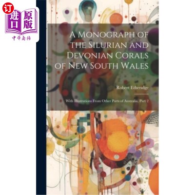 海外直订A Monograph of the Silurian and Devonian Corals of New South Wales: With Illustr 新南威尔士州志留纪和泥盆纪