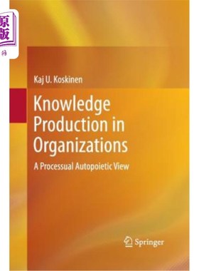 海外直订Knowledge Production in Organizations: A Processual Autopoietic View 组织中的知识生产:一个过程自创生的观点