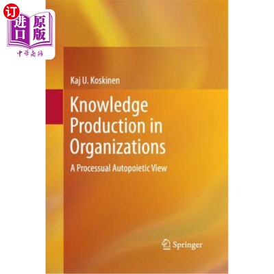 海外直订Knowledge Production in Organizations: A Processual Autopoietic View 组织中的知识生产:一个过程自创生的观点