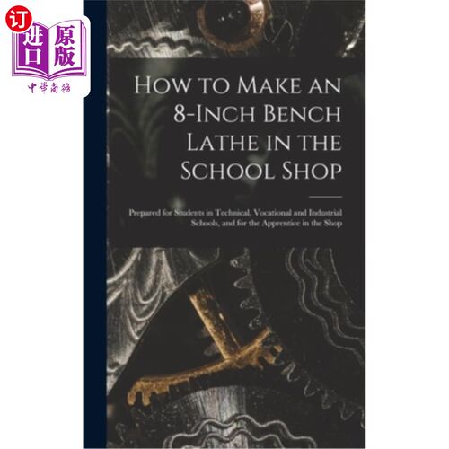 海外直订How to Make an 8-Inch Bench Lathe in the School Shop: Prepared for Students in T 如何在学校车间制作8英寸台
