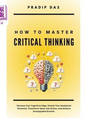 海外直订How To Master Critical Thinking: Harness Your Cognitive Edge, Unlock Your Analyt 如何掌握批判性思维：利用你