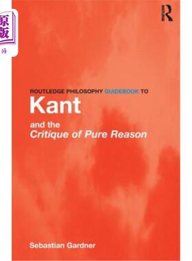 海外直订Routledge Philosophy GuideBook to Kant and the Critique of Pure Reason 《论康德与纯理性批判的劳特利奇哲学指南》