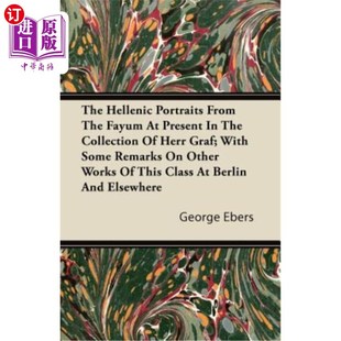 海外直订The Hellenic Portraits from the Fayum at Present in the Collection of Herr Graf; 法尤姆人的希腊肖像目前在格