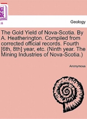海外直订The Gold Yield of Nova-Scotia. by A. Heatherington. Compiled from Corrected Offi 新斯科舍的黄金产量。答:Hea