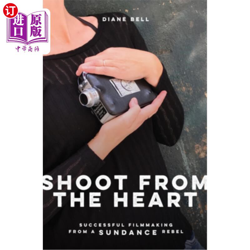 海外直订Shoot from the Heart: Successful Filmmaking from a Sundance Rebel 发自内心的拍摄:圣丹斯叛军的成功电影制作