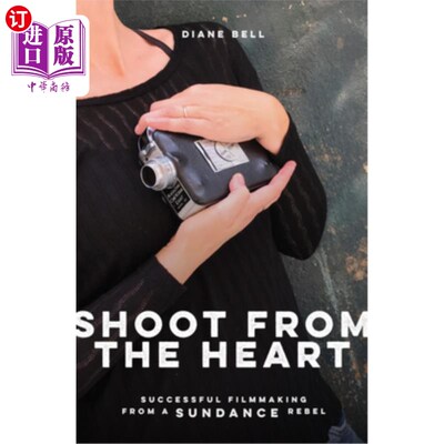 海外直订Shoot from the Heart: Successful Filmmaking from a Sundance Rebel 发自内心的拍摄:圣丹斯叛军的成功电影制作