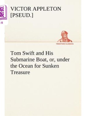 海外直订Tom Swift and His Submarine Boat, Or, Under the Ocean for Sunken Treasure 汤姆·斯威夫特和他的潜艇，或者，在