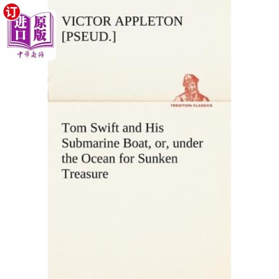 海外直订Tom Swift and His Submarine Boat, Or, Under the Ocean for Sunken Treasure 汤姆·斯威夫特和他的潜艇，或者，在