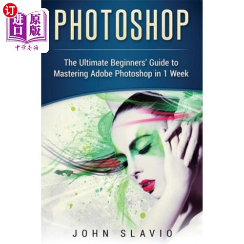 海外直订Photoshop: The Ultimate Beginners' Guide to Mastering Adobe Photoshop in 1 Week Photoshop：一
