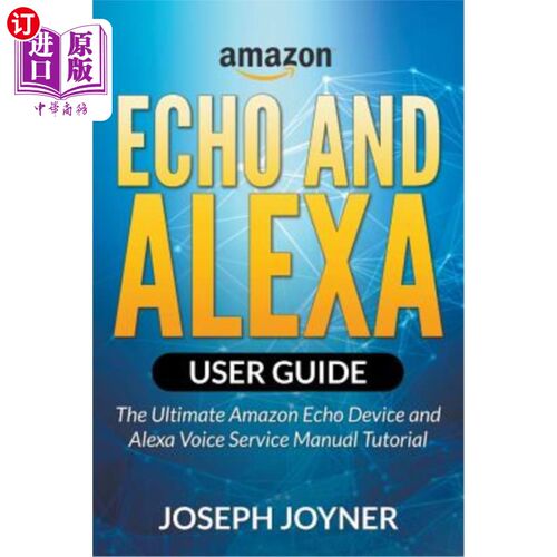 海外直订Amazon Echo and Alexa User Guide: The Ultimate Amazon Echo Device and Alexa Voic Amazon Ech