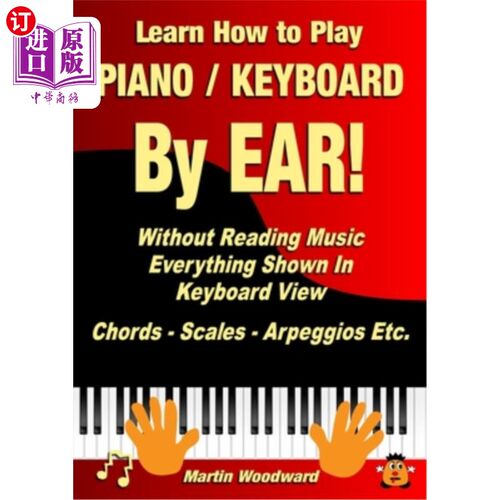 海外直订Learn How to Play Piano / Keyboard By EAR! Without Reading Music: Everything Sho 通过耳朵学习如何弹钢琴/键