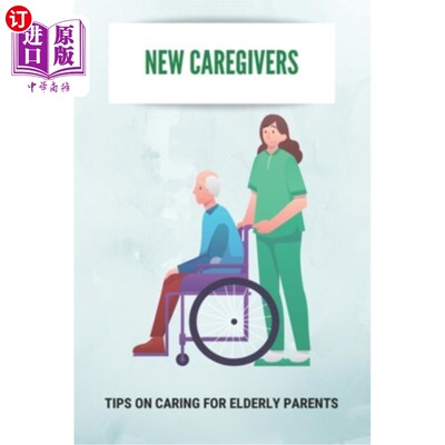 海外直订医药图书New Caregivers: Tips On Caring For Elderly Parents: Way To Take Care Of Senior 新的看护者:照顾年迈