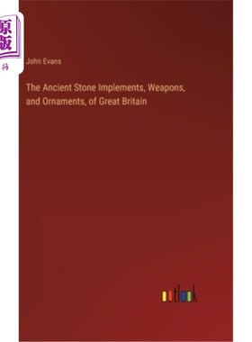 海外直订The Ancient Stone Implements, Weapons, and Ornaments, of Great Britain 英国的古代石器、武器和装饰品
