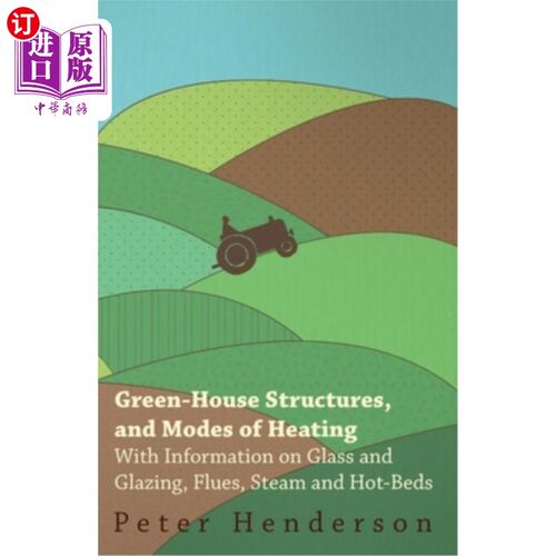 海外直订Green-House Structures, and Modes of Heating - With Information on Glass and Gla 温室结构，和加热模式-与信