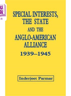海外直订Special Interests, the State and the Anglo-American Alliance, 1939-1945 特殊利益集团，国家与英美联盟，1939-