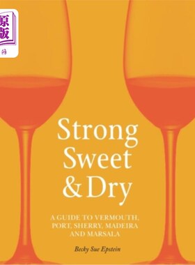 海外直订Strong, Sweet and Dry: A Guide to Vermouth, Port, Sherry, Madeira and Marsala 强烈，甜和干:苦艾酒，波特酒，