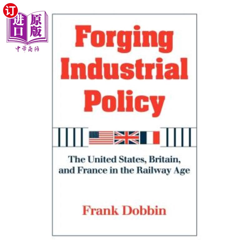 海外直订Forging Industrial Policy: The United States, Britain, and France in the Railway 锻造工业政策:铁路时代的美