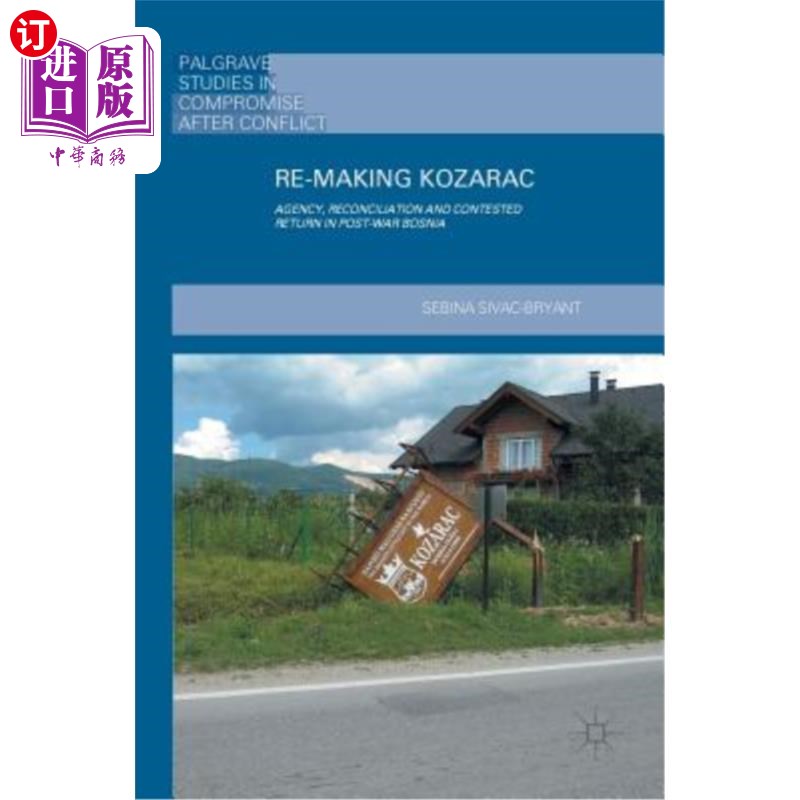 海外直订Re-Making Kozarac: Agency, Reconciliation and Contested Return in Post-War Bosni 重建科扎拉茨:战后波斯尼亚