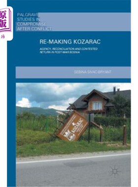 海外直订Re-Making Kozarac: Agency, Reconciliation and Contested Return in Post-War Bosni 重建科扎拉茨:战后波斯尼亚