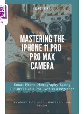 海外直订Mastering the iPhone 11 Pro and Pro Max Camera: Smart Phone Photography Taking P 掌握iPhone 1