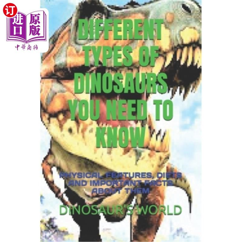 海外直订Different Types of Dinosaurs You Need to Know: Physical Features, Diets and Impo 你需要知道的不同类型的恐龙