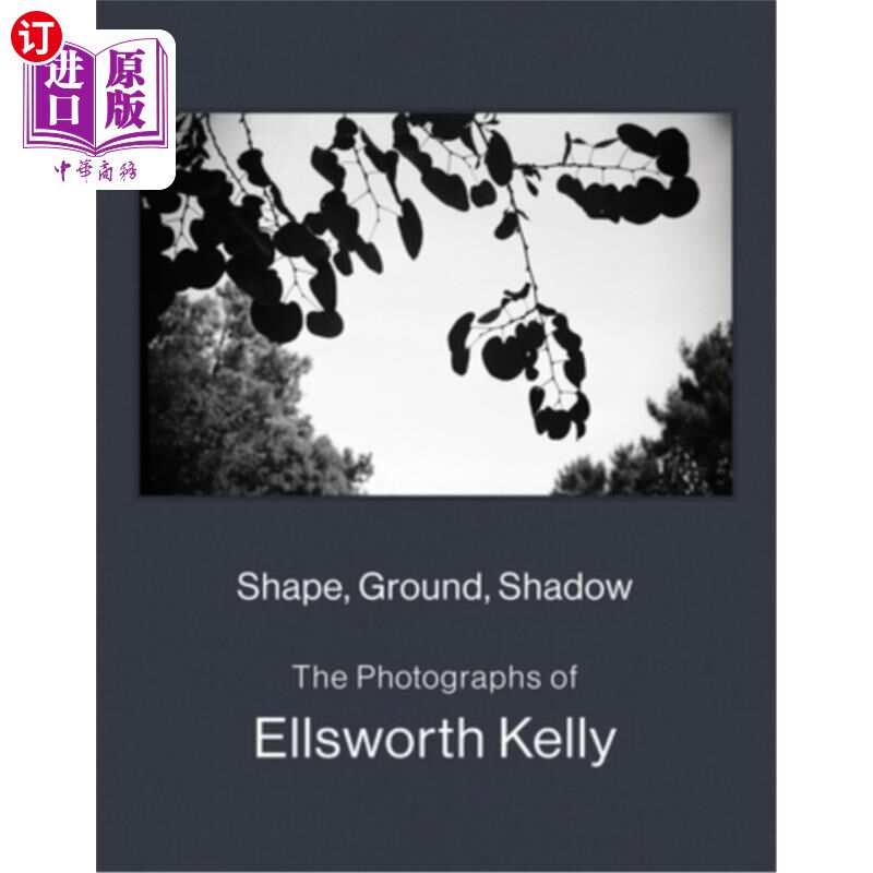 海外直订Shape, Ground, Shadow: The Photographs of Ellsworth Kelly 形状，地面，阴影：埃尔斯沃思·凯利的摄影作品