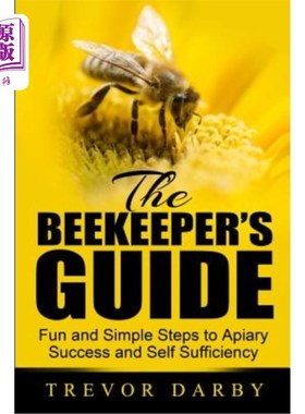 海外直订The Beekeeper's Guide: Fun and Simple Steps to Apiary Success and Self Sufficien 养蜂人指南：养蜂成功和自给