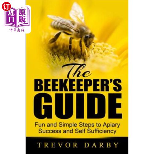 海外直订The Beekeeper's Guide: Fun and Simple Steps to Apiary Success and Self Sufficien 养蜂人指南：养蜂成功和自给