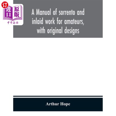 海外直订A manual of sorrento and inlaid work for amateurs, with original designs 一本为业余爱好者设计的索伦托和镶嵌