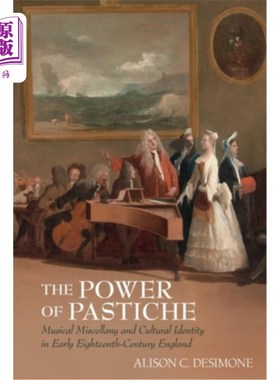 海外直订The Power of Pastiche: Musical Miscellany and the Cultural Identity in Early Eig 模仿的力量：18世纪早期英国