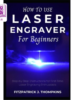 海外直订How to use Laser Engraver for Beginners: Step-by-Step Instructions for First-Tim 如何使用激光雕刻初学者：一