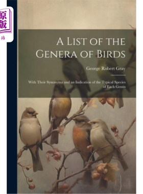 海外直订A List of the Genera of Birds: With Their Synonyma and an Indication of the Typi 鸟类属表及其同义词和每属典