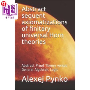 Abstract Universal Sequent 海外直订Abstract 抽象后继公 Finitary Horn 有限普遍角理论 Theories Axiomatizations