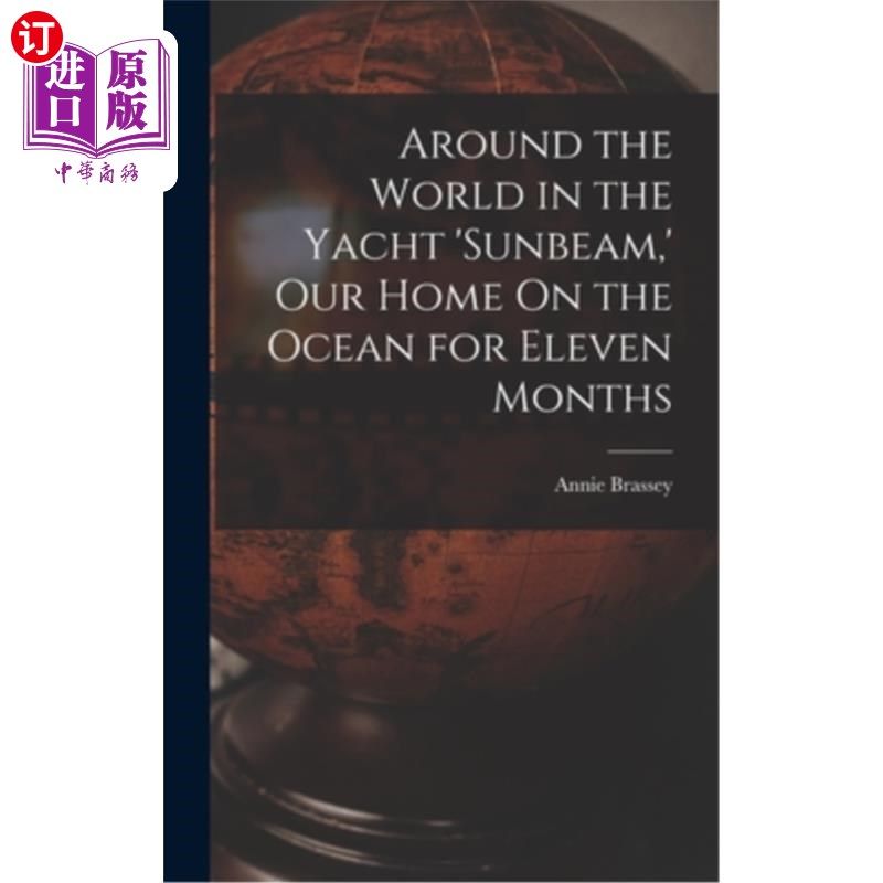 海外直订Around the World in the Yacht 'sunbeam, ' Our Home On the Ocean for Eleven Month 乘坐游艇“阳光”环游世界，