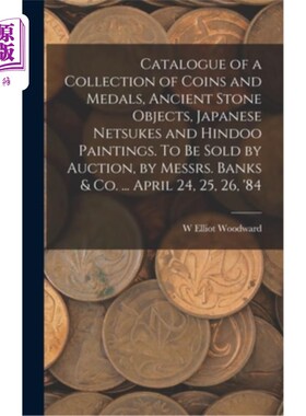海外直订Catalogue of a Collection of Coins and Medals, Ancient Stone Objects, Japanese N 收藏硬币和奖章，古代石制物