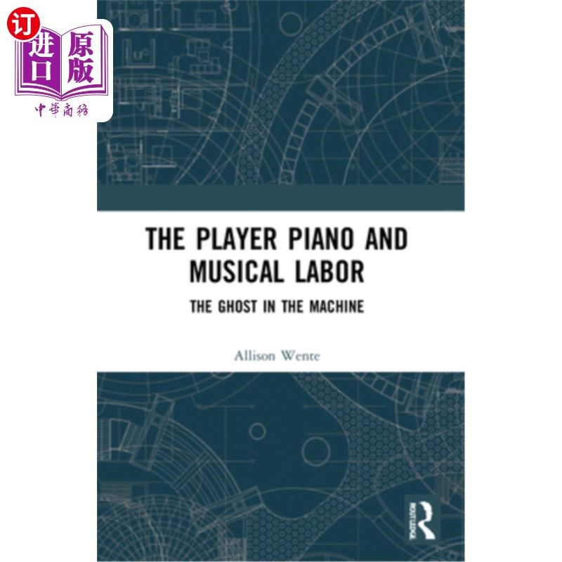 海外直订The Player Piano and Musical Labor: The Ghost in the Machine 钢琴与音乐劳动：机器中的幽灵