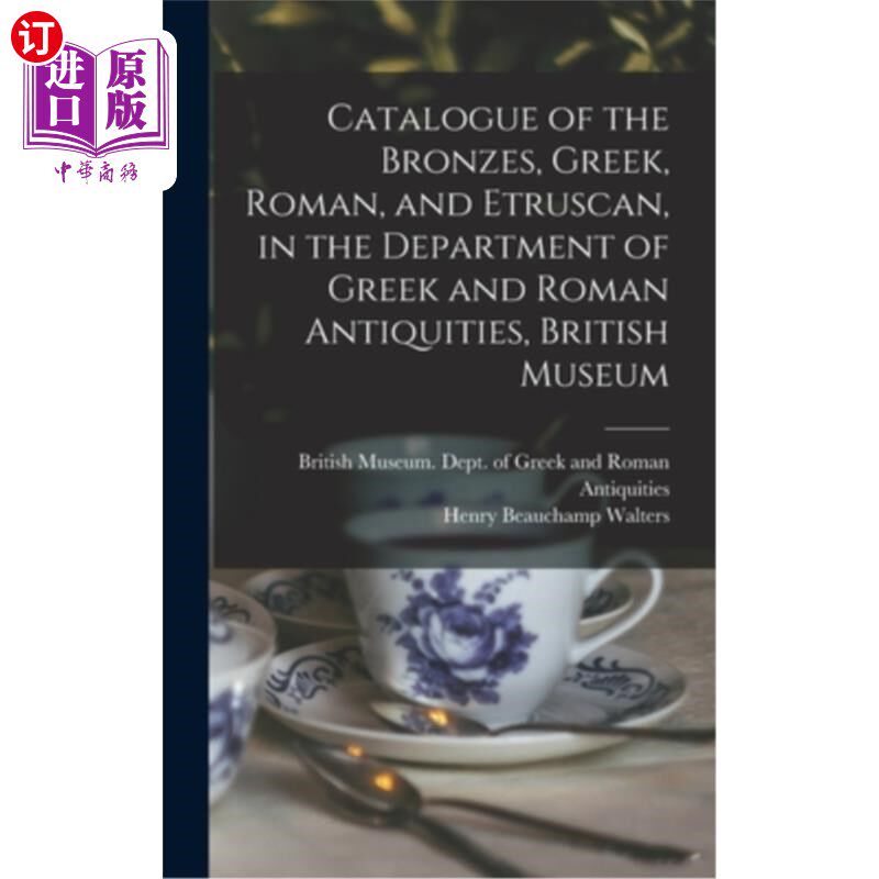 海外直订Catalogue of the Bronzes, Greek, Roman, and Etruscan, in the Department of Greek 青铜器目录，希腊，罗马和伊