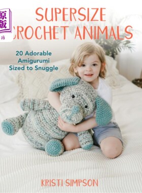 海外直订Supersize Crochet Animals: 20 Adorable Amigurumi Sized to Snuggle 超大的钩针动物:20个可爱的Amigurumi大小的