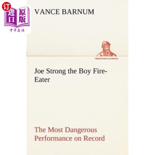 海外直订Joe Strong the Boy Fire-Eater The Most Dangerous Performance on Record 乔·斯特朗是有记录以来最危险的表现