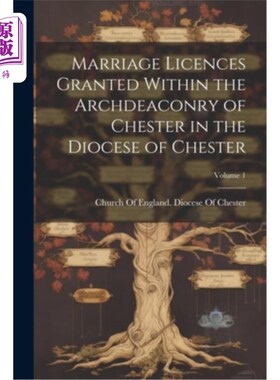 海外直订Marriage Licences Granted Within the Archdeaconry of Chester in the Diocese of C 在切斯特教区切斯特大主教管