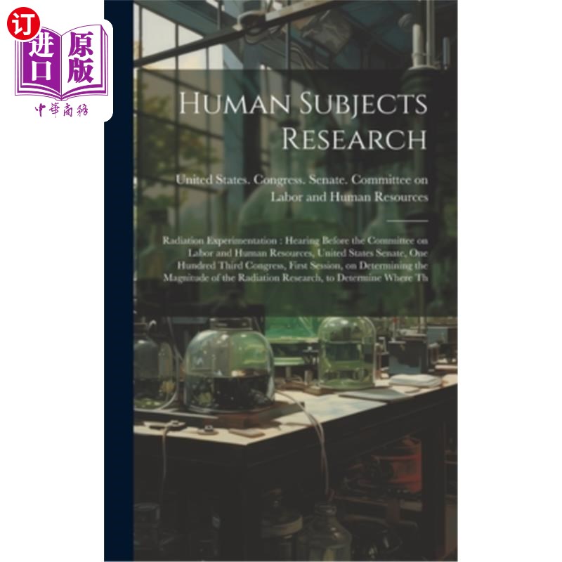 海外直订医药图书Human Subjects Research: Radiation Experimentation: Hearing Before the Committee 人类受试者研究：辐