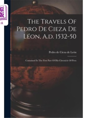 海外直订The Travels Of Pedro De Cieza De Léon, A.d. 1532-50: Contained In The First Part 佩德罗·德·切萨·德