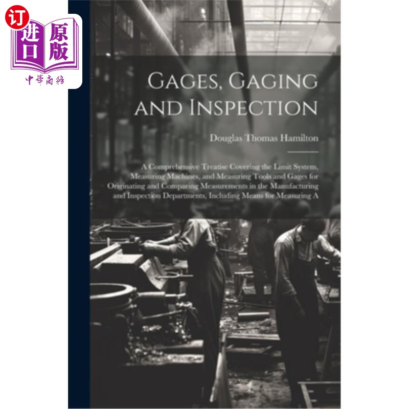 海外直订Gages, Gaging and Inspection: A Comprehensive Treatise Covering the Limit System 量具、量具和检验：涵盖极限
